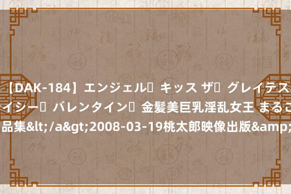 【DAK-184】エンジェル・キッス ザ・グレイテスト・ヒッツ・ダブルス ステイシー・バレンタイン・金髪美巨乳淫乱女王 まるごと2本大ヒット作品集</a>2008-03-19桃太郎映像出版&$angel kiss189分钟 和男一又友作念了一次就后悔了如何办?