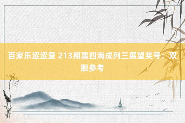 百家乐涩涩爱 213期赢四海成列三展望奖号：双胆参考